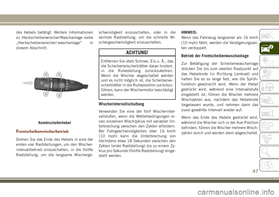 JEEP GRAND CHEROKEE 2018  Betriebsanleitung (in German) des Hebels betätigt. Weitere Informationen
zu Heckscheibenwischer/Waschanlage siehe
„Heckscheibenwischer/-waschanlage“ in
diesem Abschnitt.
Frontscheibenwischerbetrieb
Drehen Sie das Ende des Heb