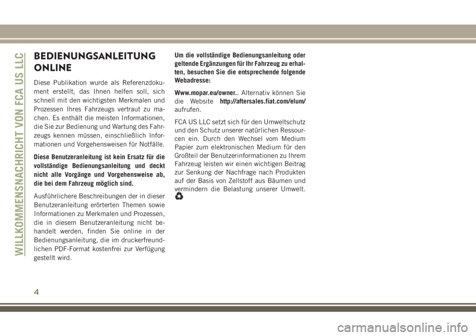 JEEP GRAND CHEROKEE 2018 Betriebsanleitung (in German) BEDIENUNGSANLEITUNG
ONLINE
Diese Publikation wurde als Referenzdoku-
ment erstellt, das Ihnen helfen soll, sich
schnell mit den wichtigsten Merkmalen und
Prozessen Ihres Fahrzeugs vertraut zu ma-
chen JEEP GRAND CHEROKEE 2018 Betriebsanleitung (in German) BEDIENUNGSANLEITUNG
ONLINE
Diese Publikation wurde als Referenzdoku-
ment erstellt, das Ihnen helfen soll, sich
schnell mit den wichtigsten Merkmalen und
Prozessen Ihres Fahrzeugs vertraut zu ma-
chen