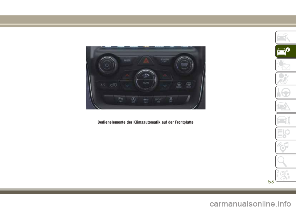 JEEP GRAND CHEROKEE 2018 Betriebsanleitung (in German) Bedienelemente der Klimaautomatik auf der Frontplatte
53 JEEP GRAND CHEROKEE 2018 Betriebsanleitung (in German) Bedienelemente der Klimaautomatik auf der Frontplatte
53