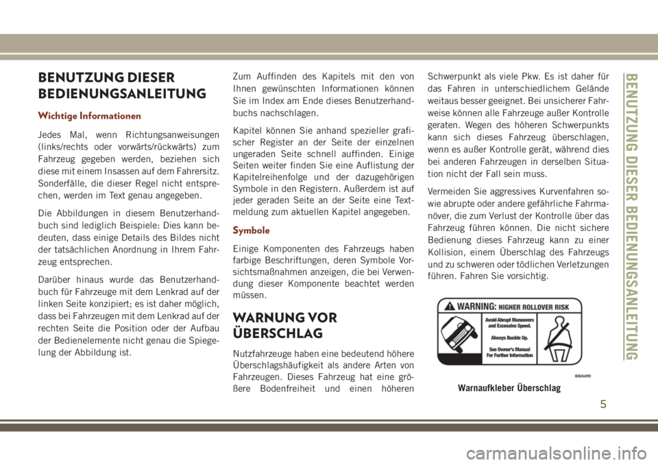 JEEP GRAND CHEROKEE 2018 Betriebsanleitung (in German) BENUTZUNG DIESER
BEDIENUNGSANLEITUNG
Wichtige Informationen
Jedes Mal, wenn Richtungsanweisungen
(links/rechts oder vorwärts/rückwärts) zum
Fahrzeug gegeben werden, beziehen sich
diese mit einem In JEEP GRAND CHEROKEE 2018 Betriebsanleitung (in German) BENUTZUNG DIESER
BEDIENUNGSANLEITUNG
Wichtige Informationen
Jedes Mal, wenn Richtungsanweisungen
(links/rechts oder vorwärts/rückwärts) zum
Fahrzeug gegeben werden, beziehen sich
diese mit einem In
