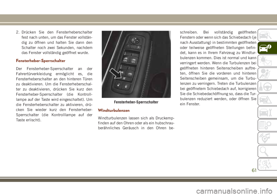 JEEP GRAND CHEROKEE 2018 Betriebsanleitung (in German) 2. Drücken Sie den Fensterheberschalter
fest nach unten, um das Fenster vollstän-
dig zu öffnen und halten Sie dann den
Schalter noch zwei Sekunden, nachdem
das Fenster vollständig geöffnet wurde JEEP GRAND CHEROKEE 2018 Betriebsanleitung (in German) 2. Drücken Sie den Fensterheberschalter
fest nach unten, um das Fenster vollstän-
dig zu öffnen und halten Sie dann den
Schalter noch zwei Sekunden, nachdem
das Fenster vollständig geöffnet wurde