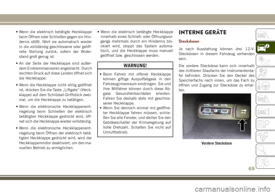 JEEP GRAND CHEROKEE 2018 Betriebsanleitung (in German) • Wenn die elektrisch betätigte Heckklappe
beim Öffnen oder Schließen gegen ein Hin-
dernis stößt, fährt sie automatisch wieder
in die vollständig geschlossene oder geöff-
nete Stellung zurà JEEP GRAND CHEROKEE 2018 Betriebsanleitung (in German) • Wenn die elektrisch betätigte Heckklappe
beim Öffnen oder Schließen gegen ein Hin-
dernis stößt, fährt sie automatisch wieder
in die vollständig geschlossene oder geöff-
nete Stellung zurÃ