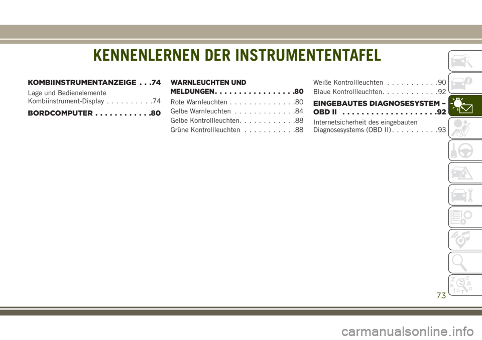 JEEP GRAND CHEROKEE 2018 Betriebsanleitung (in German) KENNENLERNEN DER INSTRUMENTENTAFEL
KOMBIINSTRUMENTANZEIGE . . .74
Lage und Bedienelemente
Kombiinstrument-Display..........74
BORDCOMPUTER............80
WARNLEUCHTEN UND
MELDUNGEN.................80
R JEEP GRAND CHEROKEE 2018 Betriebsanleitung (in German) KENNENLERNEN DER INSTRUMENTENTAFEL
KOMBIINSTRUMENTANZEIGE . . .74
Lage und Bedienelemente
Kombiinstrument-Display..........74
BORDCOMPUTER............80
WARNLEUCHTEN UND
MELDUNGEN.................80
R