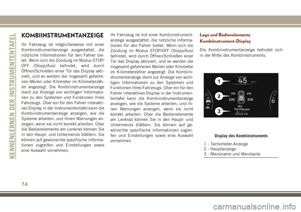 JEEP GRAND CHEROKEE 2018 Betriebsanleitung (in German) KOMBIINSTRUMENTANZEIGE
Ihr Fahrzeug ist möglicherweise mit einer
Kombiinstrumentanzeige ausgestattet, die
nützliche Informationen für den Fahrer bie-
tet. Wenn sich die Zündung im Modus STOP/
OFF JEEP GRAND CHEROKEE 2018 Betriebsanleitung (in German) KOMBIINSTRUMENTANZEIGE
Ihr Fahrzeug ist möglicherweise mit einer
Kombiinstrumentanzeige ausgestattet, die
nützliche Informationen für den Fahrer bie-
tet. Wenn sich die Zündung im Modus STOP/
OFF