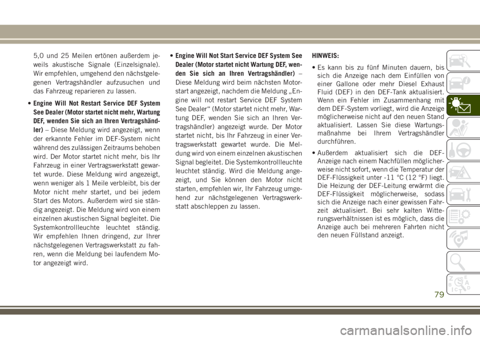 JEEP GRAND CHEROKEE 2018 Betriebsanleitung (in German) 5,0 und 25 Meilen ertönen außerdem je-
weils akustische Signale (Einzelsignale).
Wir empfehlen, umgehend den nächstgele-
genen Vertragshändler aufzusuchen und
das Fahrzeug reparieren zu lassen.
JEEP GRAND CHEROKEE 2018 Betriebsanleitung (in German) 5,0 und 25 Meilen ertönen außerdem je-
weils akustische Signale (Einzelsignale).
Wir empfehlen, umgehend den nächstgele-
genen Vertragshändler aufzusuchen und
das Fahrzeug reparieren zu lassen.
