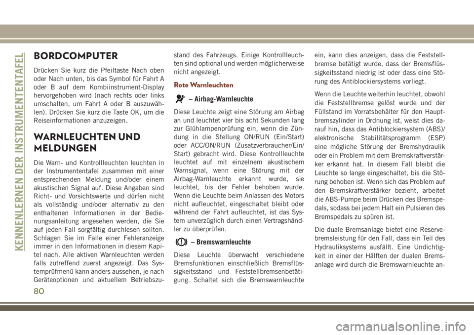 JEEP GRAND CHEROKEE 2018 Betriebsanleitung (in German) BORDCOMPUTER
Drücken Sie kurz die Pfeiltaste Nach oben
oder Nach unten, bis das Symbol für Fahrt A
oder B auf dem Kombiinstrument-Display
hervorgehoben wird (nach rechts oder links
umschalten, um Fa JEEP GRAND CHEROKEE 2018 Betriebsanleitung (in German) BORDCOMPUTER
Drücken Sie kurz die Pfeiltaste Nach oben
oder Nach unten, bis das Symbol für Fahrt A
oder B auf dem Kombiinstrument-Display
hervorgehoben wird (nach rechts oder links
umschalten, um Fa