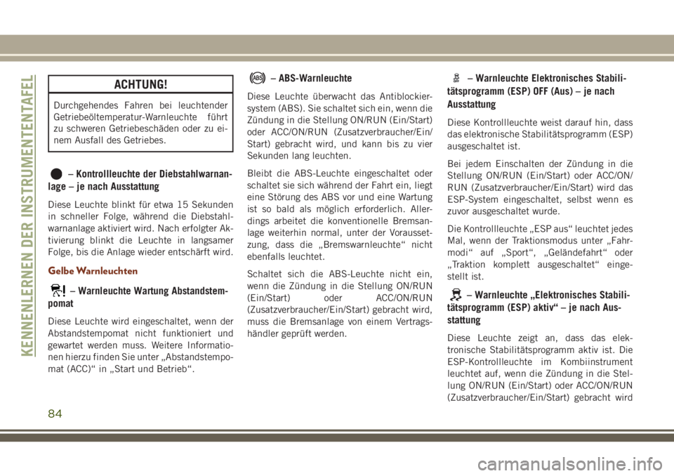 JEEP GRAND CHEROKEE 2018 Betriebsanleitung (in German) ACHTUNG!
Durchgehendes Fahren bei leuchtender
Getriebeöltemperatur-Warnleuchte führt
zu schweren Getriebeschäden oder zu ei-
nem Ausfall des Getriebes.
– Kontrollleuchte der Diebstahlwarnan-
lage JEEP GRAND CHEROKEE 2018 Betriebsanleitung (in German) ACHTUNG!
Durchgehendes Fahren bei leuchtender
Getriebeöltemperatur-Warnleuchte führt
zu schweren Getriebeschäden oder zu ei-
nem Ausfall des Getriebes.
– Kontrollleuchte der Diebstahlwarnan-
lage