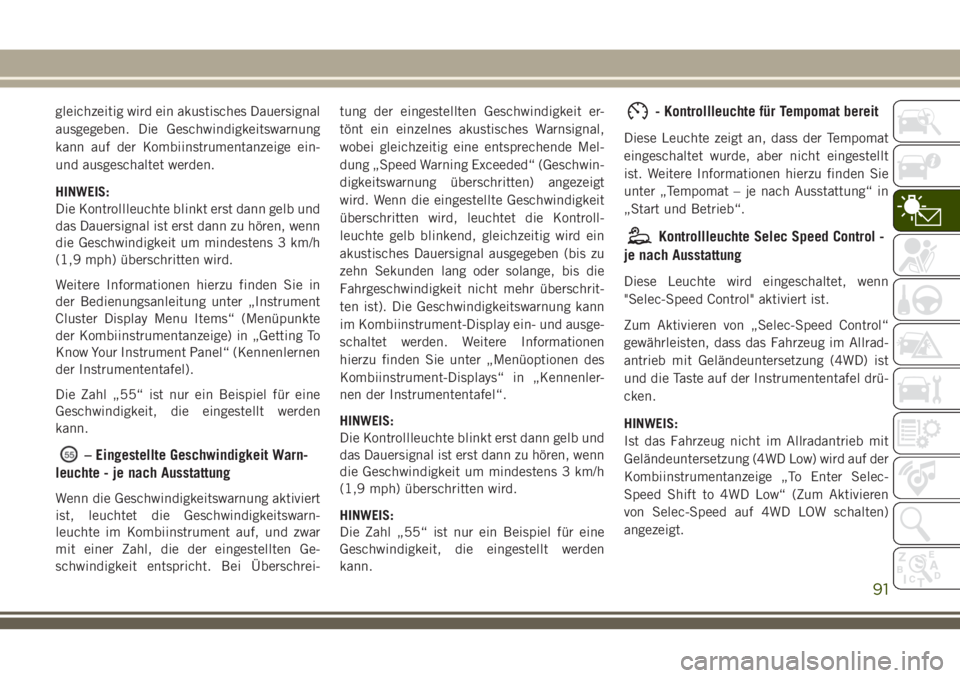 JEEP GRAND CHEROKEE 2018 Betriebsanleitung (in German) gleichzeitig wird ein akustisches Dauersignal
ausgegeben. Die Geschwindigkeitswarnung
kann auf der Kombiinstrumentanzeige ein-
und ausgeschaltet werden.
HINWEIS:
Die Kontrollleuchte blinkt erst dann g JEEP GRAND CHEROKEE 2018 Betriebsanleitung (in German) gleichzeitig wird ein akustisches Dauersignal
ausgegeben. Die Geschwindigkeitswarnung
kann auf der Kombiinstrumentanzeige ein-
und ausgeschaltet werden.
HINWEIS:
Die Kontrollleuchte blinkt erst dann g