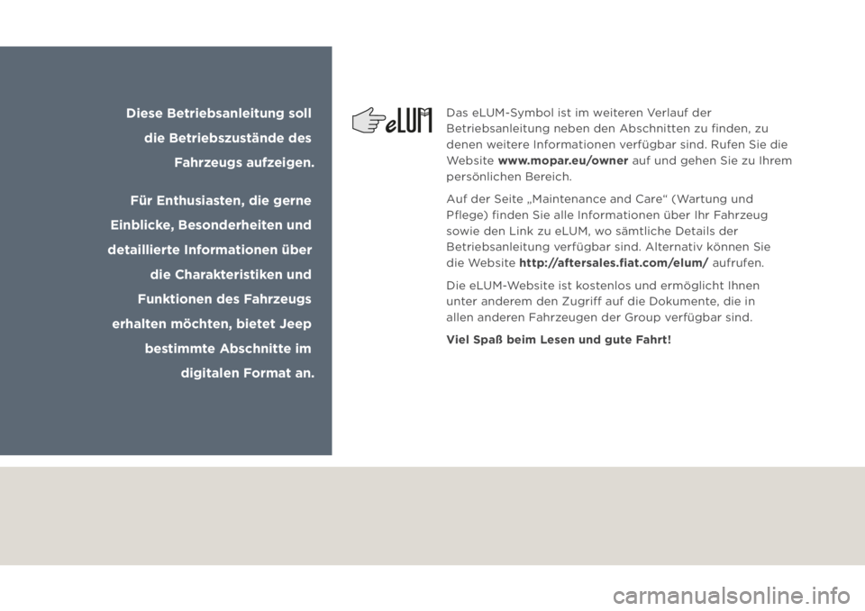 JEEP GRAND CHEROKEE 2020  Betriebsanleitung (in German) Das eLUM-Symbol ist im weiteren Verlauf der 
Betriebsanleitung neben den Abschnitten zu ﬁ nden, zu 
denen weitere Informationen verfügbar sind. Rufen Sie die 
Website www.mopar.eu/owner auf und geh