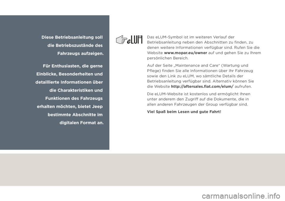 JEEP GRAND CHEROKEE 2020 Betriebsanleitung (in German) Das eLUM-Symbol ist im weiteren Verlauf der
Betriebsanleitung neben den Abschnitten zu fi nden, zu
denen weitere Informationen verfügbar sind. Rufen Sie die
Website www.mopar.eu/owner auf und geh JEEP GRAND CHEROKEE 2020 Betriebsanleitung (in German) Das eLUM-Symbol ist im weiteren Verlauf der
Betriebsanleitung neben den Abschnitten zu fi nden, zu
denen weitere Informationen verfügbar sind. Rufen Sie die
Website www.mopar.eu/owner auf und geh