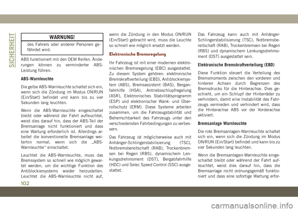 JEEP GRAND CHEROKEE 2019  Betriebsanleitung (in German) WARNUNG!
des Fahrers oder anderer Personen ge-
fährdet wird.
ABS funktioniert mit den OEM Reifen. Ände-
rungen können zu verminderter ABS-
Leistung führen.
ABS-Warnleuchte
Die gelbe ABS-Warnleucht