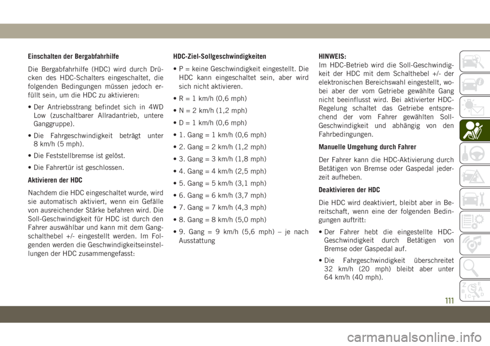 JEEP GRAND CHEROKEE 2021  Betriebsanleitung (in German) Einschalten der Bergabfahrhilfe
Die Bergabfahrhilfe (HDC) wird durch Drü-
cken des HDC-Schalters eingeschaltet, die
folgenden Bedingungen müssen jedoch er-
füllt sein, um die HDC zu aktivieren:
•