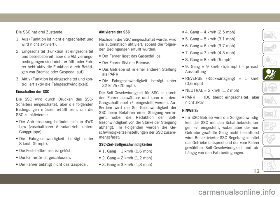 JEEP GRAND CHEROKEE 2021  Betriebsanleitung (in German) Die SSC hat drei Zustände:
1. Aus (Funktion ist nicht eingeschaltet und
wird nicht aktiviert).
2. Eingeschaltet (Funktion ist eingeschaltet
und betriebsbereit, aber die Aktivierungs-
bedingungen sind