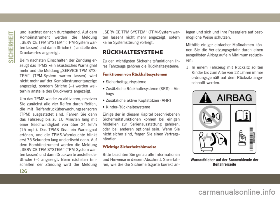 JEEP GRAND CHEROKEE 2021  Betriebsanleitung (in German) und leuchtet danach durchgehend. Auf dem
Kombiinstrument werden die Meldung
„SERVICE TPM SYSTEM“ (TPM-System war-
ten lassen) und dann Striche (--) anstelle des
Druckwertes angezeigt.
Beim nächst