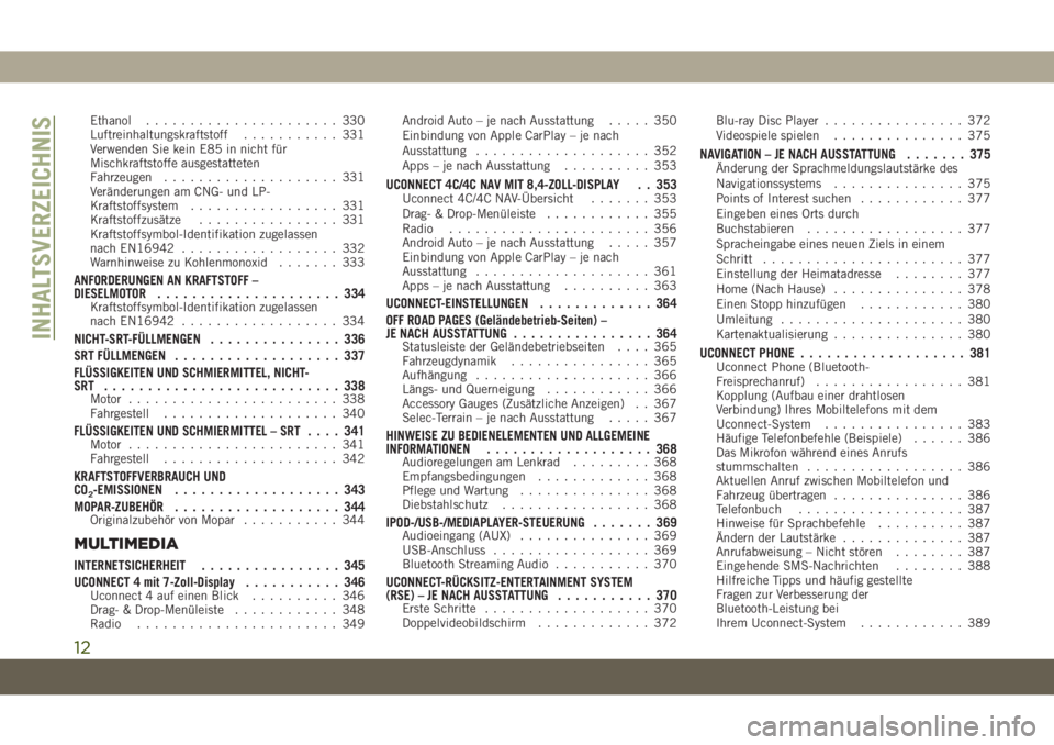 JEEP GRAND CHEROKEE 2021  Betriebsanleitung (in German) Ethanol...................... 330
Luftreinhaltungskraftstoff........... 331
Verwenden Sie kein E85 in nicht für
Mischkraftstoffe ausgestatteten
Fahrzeugen.................... 331
Veränderungen am CN