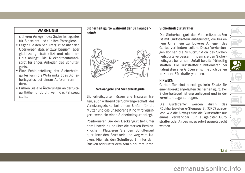 JEEP GRAND CHEROKEE 2021  Betriebsanleitung (in German) WARNUNG!
sicheren Anlegen des Sicherheitsgurtes
für Sie selbst und für Ihre Passagiere.
• Legen Sie den Schultergurt so über den
Oberkörper, dass er zwar bequem, aber
gleichzeitig straff sitzt u