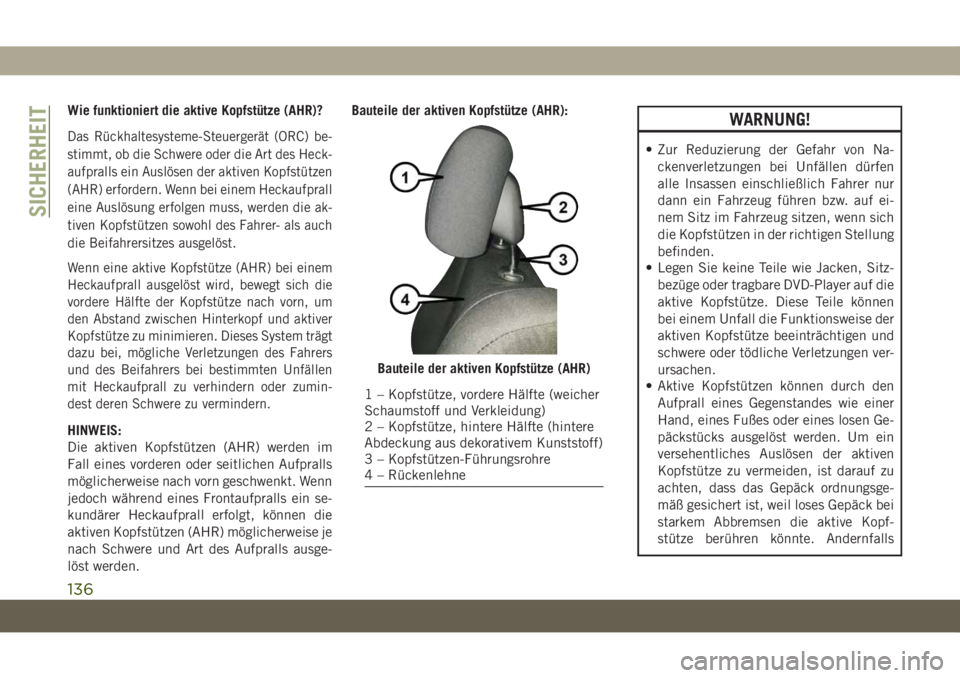 JEEP GRAND CHEROKEE 2021  Betriebsanleitung (in German) Wie funktioniert die aktive Kopfstütze (AHR)?
Das Rückhaltesysteme-Steuergerät (ORC) be-
stimmt, ob die Schwere oder die Art des Heck-
aufpralls ein Auslösen der aktiven Kopfstützen
(AHR) erforde