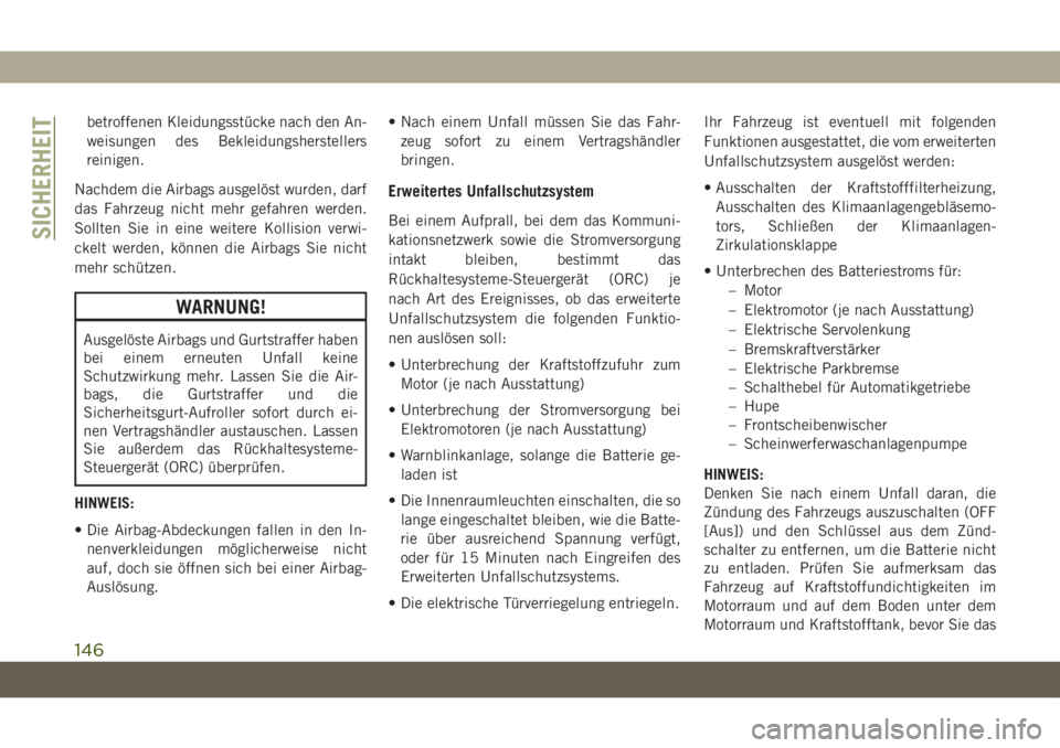 JEEP GRAND CHEROKEE 2019  Betriebsanleitung (in German) betroffenen Kleidungsstücke nach den An-
weisungen des Bekleidungsherstellers
reinigen.
Nachdem die Airbags ausgelöst wurden, darf
das Fahrzeug nicht mehr gefahren werden.
Sollten Sie in eine weiter