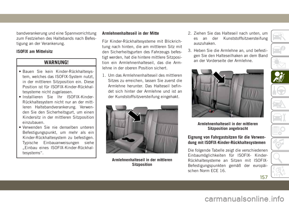 JEEP GRAND CHEROKEE 2019 Betriebsanleitung (in German) bandverankerung und eine Spannvorrichtung
zum Festziehen des Haltebands nach Befes-
tigung an der Verankerung.
ISOFIX am Mittelsitz
WARNUNG!
• Bauen Sie kein Kinder-Rückhaltesys-
tem, welches das I JEEP GRAND CHEROKEE 2019 Betriebsanleitung (in German) bandverankerung und eine Spannvorrichtung
zum Festziehen des Haltebands nach Befes-
tigung an der Verankerung.
ISOFIX am Mittelsitz
WARNUNG!
• Bauen Sie kein Kinder-Rückhaltesys-
tem, welches das I