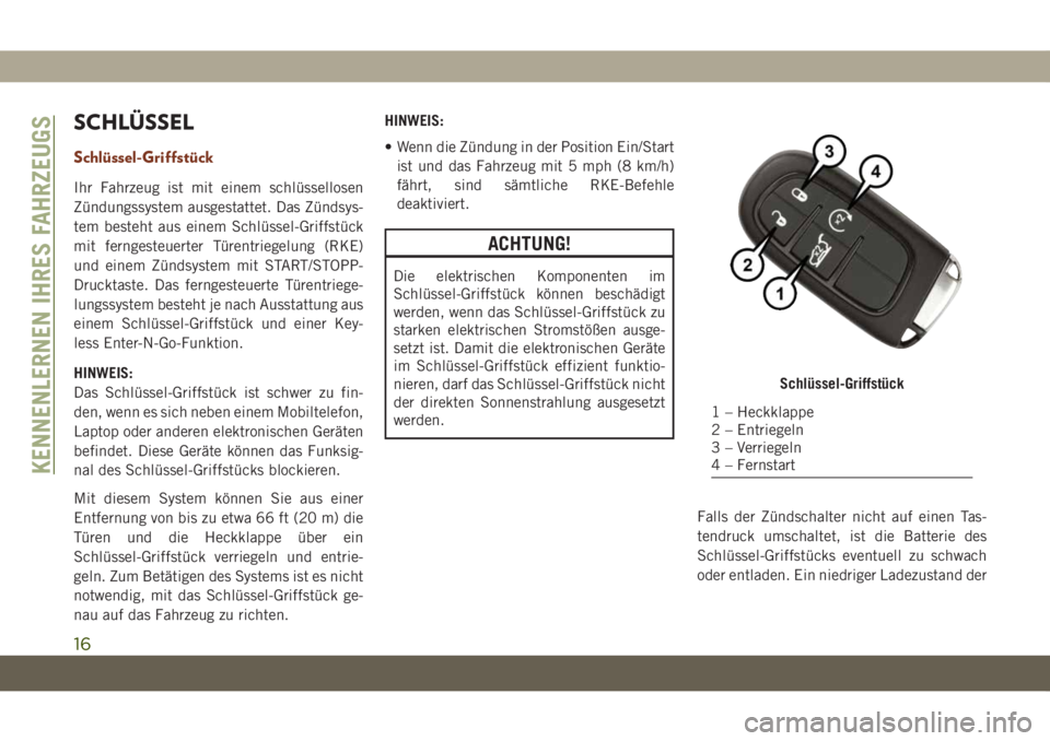 JEEP GRAND CHEROKEE 2019  Betriebsanleitung (in German) SCHLÜSSEL
Schlüssel-Griffstück
Ihr Fahrzeug ist mit einem schlüssellosen
Zündungssystem ausgestattet. Das Zündsys-
tem besteht aus einem Schlüssel-Griffstück
mit ferngesteuerter Türentriegelu