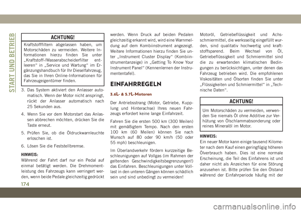 JEEP GRAND CHEROKEE 2021  Betriebsanleitung (in German) ACHTUNG!
Kraftstofffiltern abgelassen haben, um
Motorschäden zu vermeiden. Weitere In-
formationen hierzu finden Sie unter
„Kraftstoff-/Wasserabscheiderfilter ent-
leeren“ in „Service und Wartu