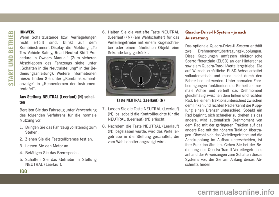 JEEP GRAND CHEROKEE 2021  Betriebsanleitung (in German) HINWEIS:
Wenn Schaltzustände bzw. Verriegelungen
nicht erfüllt sind, blinkt auf dem
Kombiinstrument-Display die Meldung „To
Tow Vehicle Safely, Read Neutral Shift Pro-
cedure in Owners Manual“ (