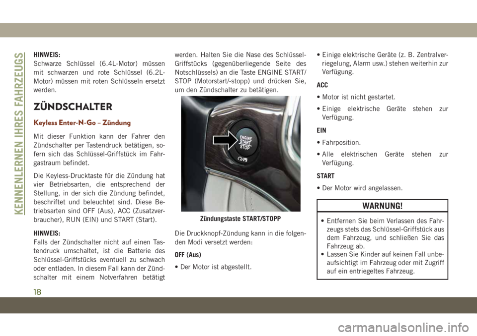 JEEP GRAND CHEROKEE 2021  Betriebsanleitung (in German) HINWEIS:
Schwarze Schlüssel (6.4L-Motor) müssen
mit schwarzen und rote Schlüssel (6.2L-
Motor) müssen mit roten Schlüsseln ersetzt
werden.
ZÜNDSCHALTER
Keyless Enter-N-Go – Zündung
Mit dieser