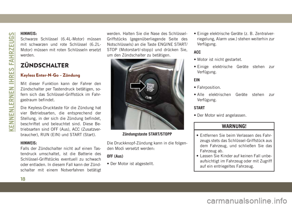 JEEP GRAND CHEROKEE 2021 Betriebsanleitung (in German) HINWEIS:
Schwarze Schlüssel (6.4L-Motor) müssen
mit schwarzen und rote Schlüssel (6.2L-
Motor) müssen mit roten Schlüsseln ersetzt
werden.
ZÜNDSCHALTER
Keyless Enter-N-Go – Zündung
Mit dieser JEEP GRAND CHEROKEE 2021 Betriebsanleitung (in German) HINWEIS:
Schwarze Schlüssel (6.4L-Motor) müssen
mit schwarzen und rote Schlüssel (6.2L-
Motor) müssen mit roten Schlüsseln ersetzt
werden.
ZÜNDSCHALTER
Keyless Enter-N-Go – Zündung
Mit dieser