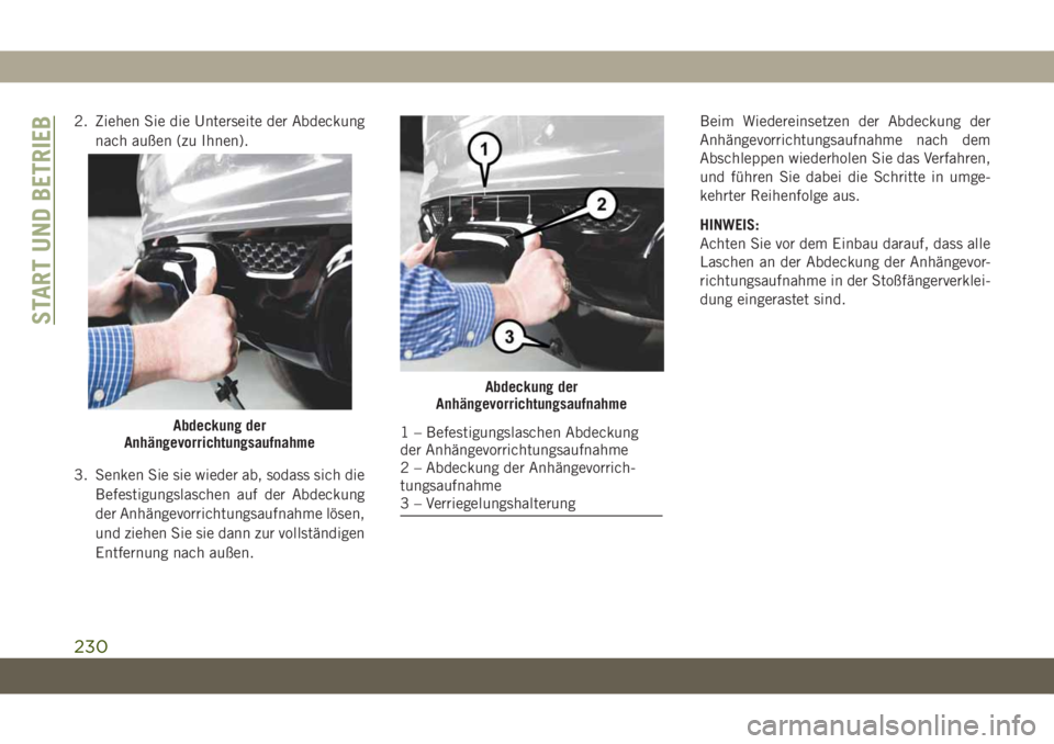 JEEP GRAND CHEROKEE 2019  Betriebsanleitung (in German) 2. Ziehen Sie die Unterseite der Abdeckung
nach außen (zu Ihnen).
3. Senken Sie sie wieder ab, sodass sich die
Befestigungslaschen auf der Abdeckung
der Anhängevorrichtungsaufnahme lösen,
und ziehe