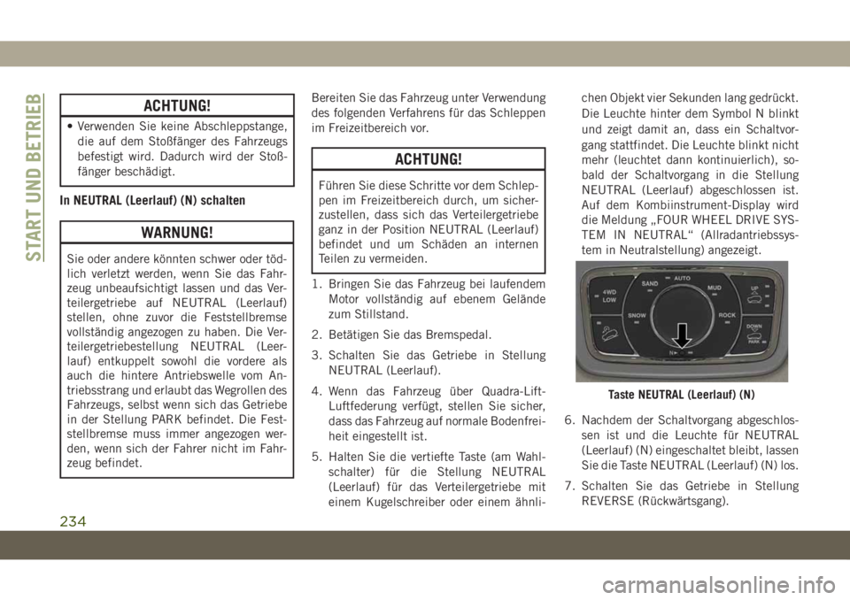 JEEP GRAND CHEROKEE 2021  Betriebsanleitung (in German) ACHTUNG!
• Verwenden Sie keine Abschleppstange,
die auf dem Stoßfänger des Fahrzeugs
befestigt wird. Dadurch wird der Stoß-
fänger beschädigt.
In NEUTRAL (Leerlauf) (N) schalten
WARNUNG!
Sie od