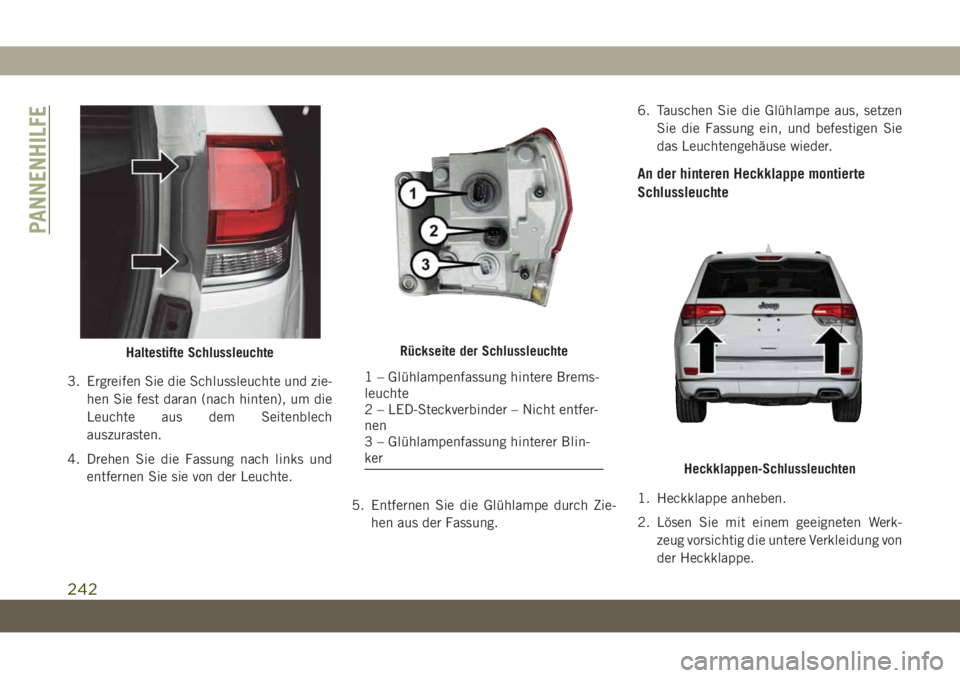 JEEP GRAND CHEROKEE 2019 Betriebsanleitung (in German) 3. Ergreifen Sie die Schlussleuchte und zie-
hen Sie fest daran (nach hinten), um die
Leuchte aus dem Seitenblech
auszurasten.
4. Drehen Sie die Fassung nach links und
entfernen Sie sie von der Leucht JEEP GRAND CHEROKEE 2019 Betriebsanleitung (in German) 3. Ergreifen Sie die Schlussleuchte und zie-
hen Sie fest daran (nach hinten), um die
Leuchte aus dem Seitenblech
auszurasten.
4. Drehen Sie die Fassung nach links und
entfernen Sie sie von der Leucht