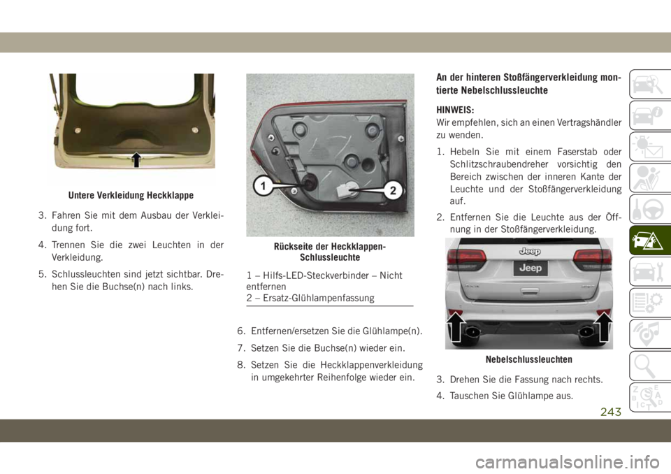 JEEP GRAND CHEROKEE 2019 Betriebsanleitung (in German) 3. Fahren Sie mit dem Ausbau der Verklei-
dung fort.
4. Trennen Sie die zwei Leuchten in der
Verkleidung.
5. Schlussleuchten sind jetzt sichtbar. Dre-
hen Sie die Buchse(n) nach links.
6. Entfernen/er JEEP GRAND CHEROKEE 2019 Betriebsanleitung (in German) 3. Fahren Sie mit dem Ausbau der Verklei-
dung fort.
4. Trennen Sie die zwei Leuchten in der
Verkleidung.
5. Schlussleuchten sind jetzt sichtbar. Dre-
hen Sie die Buchse(n) nach links.
6. Entfernen/er