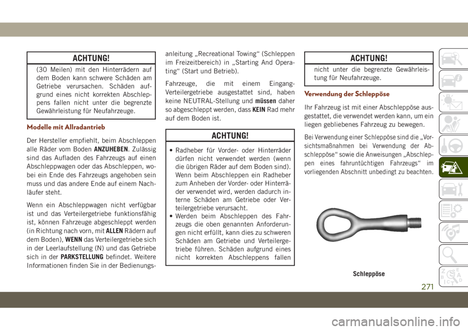 JEEP GRAND CHEROKEE 2019  Betriebsanleitung (in German) ACHTUNG!
(30 Meilen) mit den Hinterrädern auf
dem Boden kann schwere Schäden am
Getriebe verursachen. Schäden auf-
grund eines nicht korrekten Abschlep-
pens fallen nicht unter die begrenzte
Gewäh