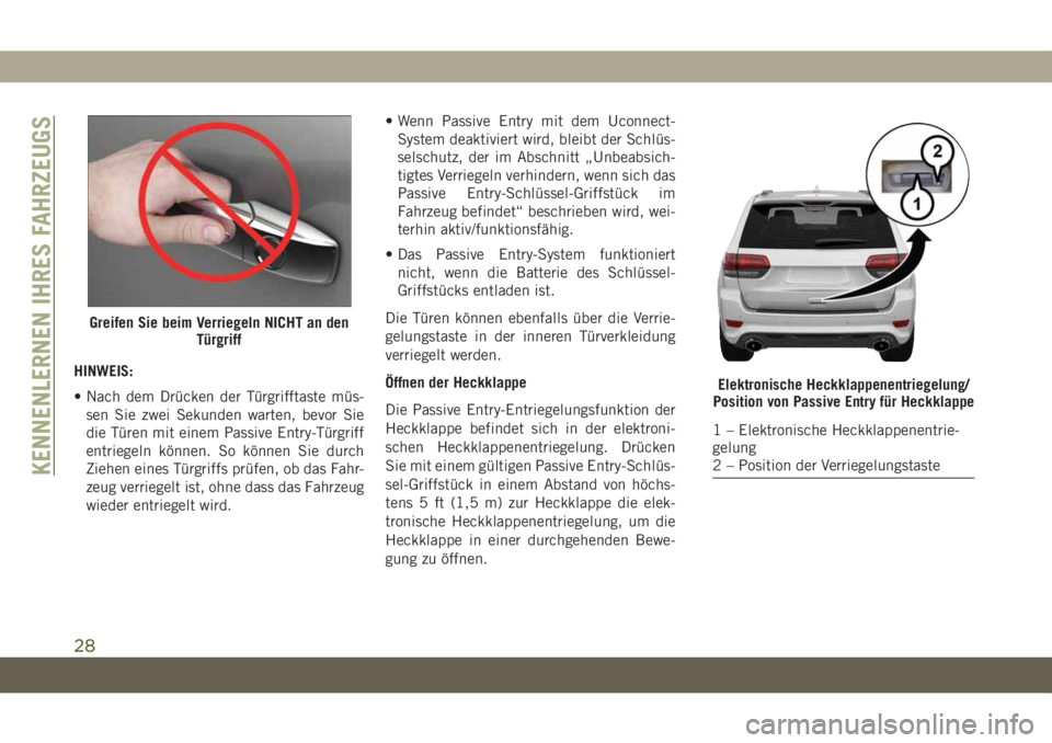 JEEP GRAND CHEROKEE 2021 Betriebsanleitung (in German) HINWEIS:
• Nach dem Drücken der Türgrifftaste müs-
sen Sie zwei Sekunden warten, bevor Sie
die Türen mit einem Passive Entry-Türgriff
entriegeln können. So können Sie durch
Ziehen eines Türg JEEP GRAND CHEROKEE 2021 Betriebsanleitung (in German) HINWEIS:
• Nach dem Drücken der Türgrifftaste müs-
sen Sie zwei Sekunden warten, bevor Sie
die Türen mit einem Passive Entry-Türgriff
entriegeln können. So können Sie durch
Ziehen eines Türg