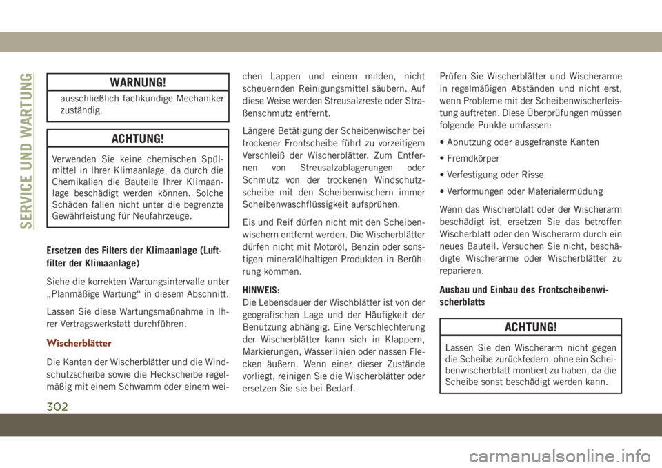 JEEP GRAND CHEROKEE 2021  Betriebsanleitung (in German) WARNUNG!
ausschließlich fachkundige Mechaniker
zuständig.
ACHTUNG!
Verwenden Sie keine chemischen Spül-
mittel in Ihrer Klimaanlage, da durch die
Chemikalien die Bauteile Ihrer Klimaan-
lage besch�