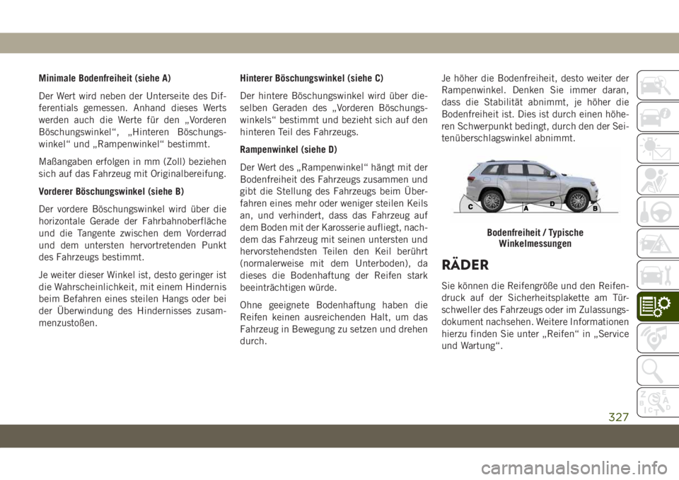 JEEP GRAND CHEROKEE 2019 Betriebsanleitung (in German) Minimale Bodenfreiheit (siehe A)
Der Wert wird neben der Unterseite des Dif-
ferentials gemessen. Anhand dieses Werts
werden auch die Werte für den „Vorderen
Böschungswinkel“, „Hinteren Bösch JEEP GRAND CHEROKEE 2019 Betriebsanleitung (in German) Minimale Bodenfreiheit (siehe A)
Der Wert wird neben der Unterseite des Dif-
ferentials gemessen. Anhand dieses Werts
werden auch die Werte für den „Vorderen
Böschungswinkel“, „Hinteren Bösch