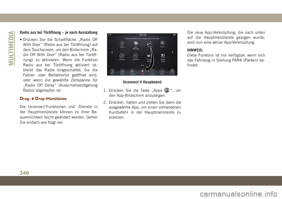 JEEP GRAND CHEROKEE 2021  Betriebsanleitung (in German) Radio aus bei Türöffnung – je nach Ausstattung
• Drücken Sie die Schaltfläche „Radio Off
With Door“ (Radio aus bei Türöffnung) auf
dem Touchscreen, um den Bildschirm „Ra-
dio Off With 