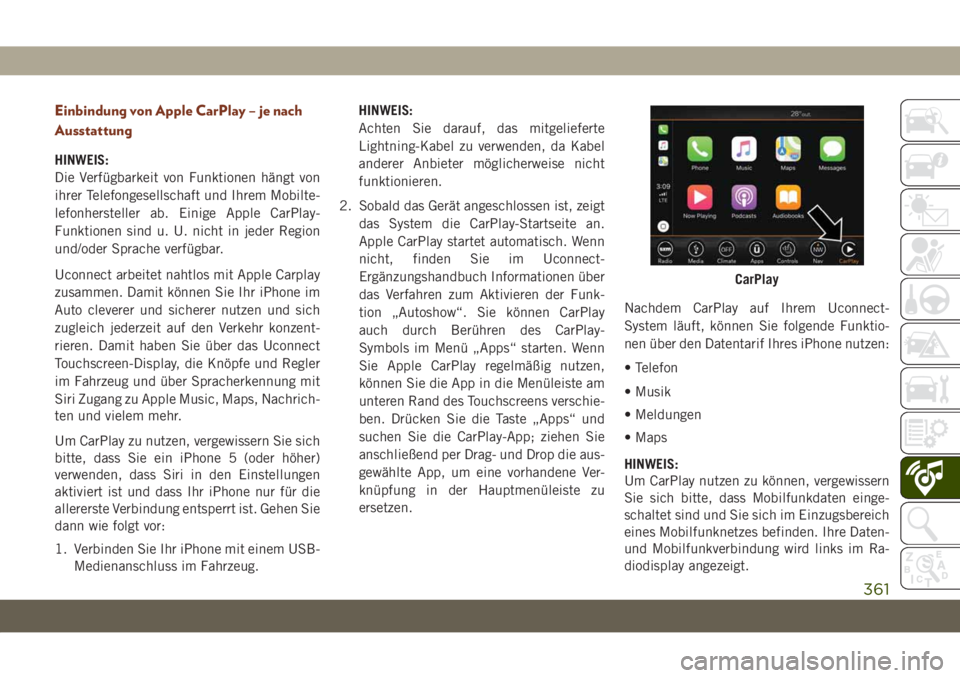 JEEP GRAND CHEROKEE 2021  Betriebsanleitung (in German) Einbindung von Apple CarPlay – je nach
Ausstattung
HINWEIS:
Die Verfügbarkeit von Funktionen hängt von
ihrer Telefongesellschaft und Ihrem Mobilte-
lefonhersteller ab. Einige Apple CarPlay-
Funkti