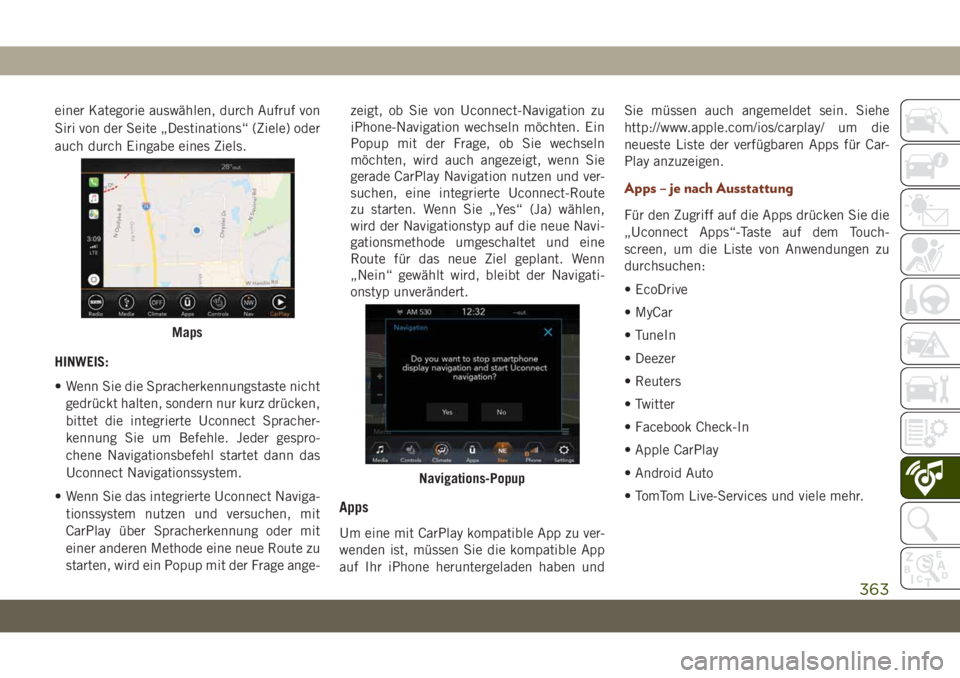 JEEP GRAND CHEROKEE 2019 Betriebsanleitung (in German) einer Kategorie auswählen, durch Aufruf von
Siri von der Seite „Destinations“ (Ziele) oder
auch durch Eingabe eines Ziels.
HINWEIS:
• Wenn Sie die Spracherkennungstaste nicht
gedrückt halten, JEEP GRAND CHEROKEE 2019 Betriebsanleitung (in German) einer Kategorie auswählen, durch Aufruf von
Siri von der Seite „Destinations“ (Ziele) oder
auch durch Eingabe eines Ziels.
HINWEIS:
• Wenn Sie die Spracherkennungstaste nicht
gedrückt halten,