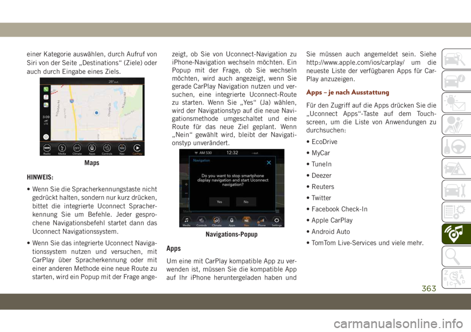 JEEP GRAND CHEROKEE 2020  Betriebsanleitung (in German) einer Kategorie auswählen, durch Aufruf von
Siri von der Seite „Destinations“ (Ziele) oder
auch durch Eingabe eines Ziels.
HINWEIS:
• Wenn Sie die Spracherkennungstaste nicht
gedrückt halten, 