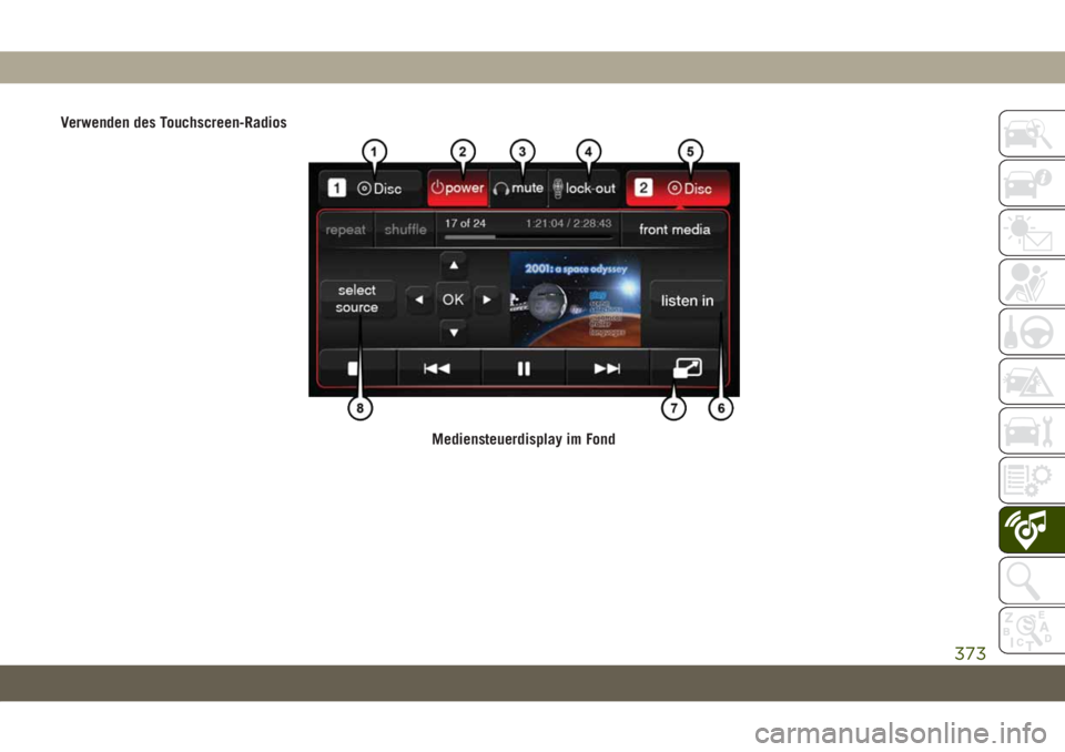JEEP GRAND CHEROKEE 2019 Betriebsanleitung (in German) Verwenden des Touchscreen-Radios
Mediensteuerdisplay im Fond
373 JEEP GRAND CHEROKEE 2019 Betriebsanleitung (in German) Verwenden des Touchscreen-Radios
Mediensteuerdisplay im Fond
373