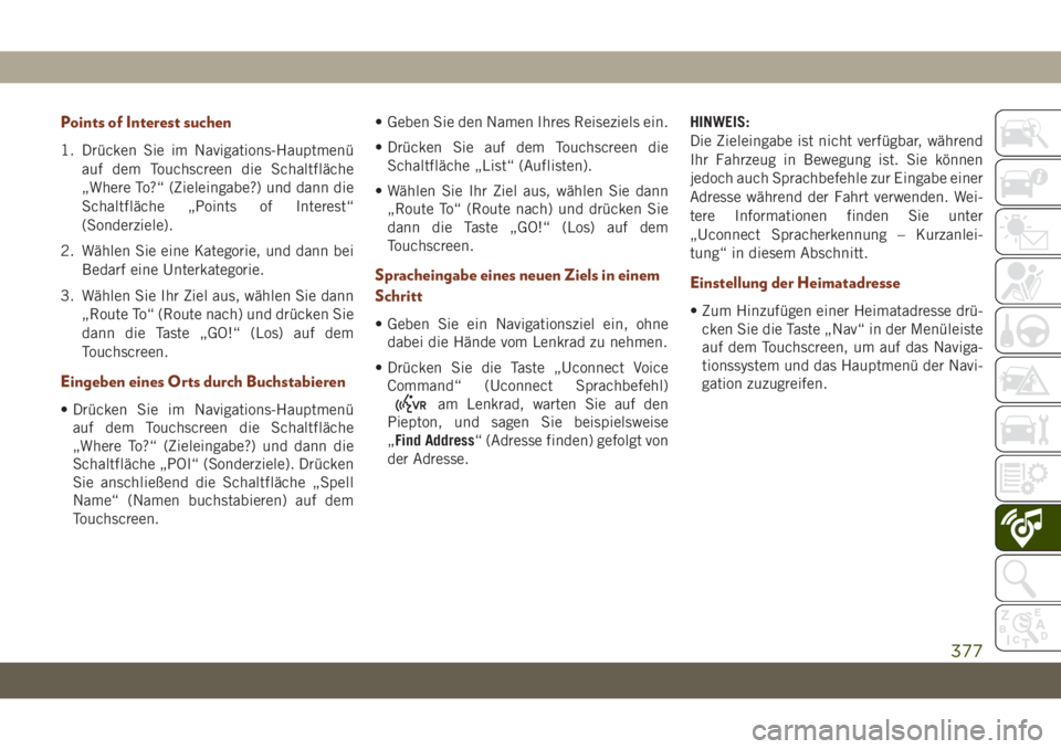 JEEP GRAND CHEROKEE 2021  Betriebsanleitung (in German) Points of Interest suchen
1. Drücken Sie im Navigations-Hauptmenü
auf dem Touchscreen die Schaltfläche
„Where To?“ (Zieleingabe?) und dann die
Schaltfläche „Points of Interest“
(Sonderziel