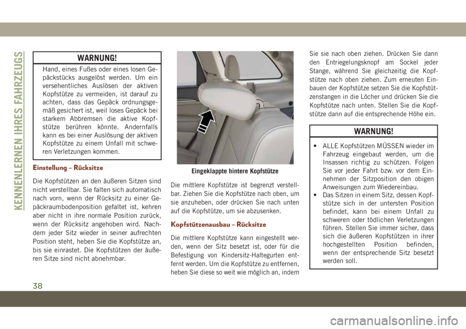 JEEP GRAND CHEROKEE 2021 Betriebsanleitung (in German) WARNUNG!
Hand, eines Fußes oder eines losen Ge-
päckstücks ausgelöst werden. Um ein
versehentliches Auslösen der aktiven
Kopfstütze zu vermeiden, ist darauf zu
achten, dass das Gepäck ordnungsg JEEP GRAND CHEROKEE 2021 Betriebsanleitung (in German) WARNUNG!
Hand, eines Fußes oder eines losen Ge-
päckstücks ausgelöst werden. Um ein
versehentliches Auslösen der aktiven
Kopfstütze zu vermeiden, ist darauf zu
achten, dass das Gepäck ordnungsg