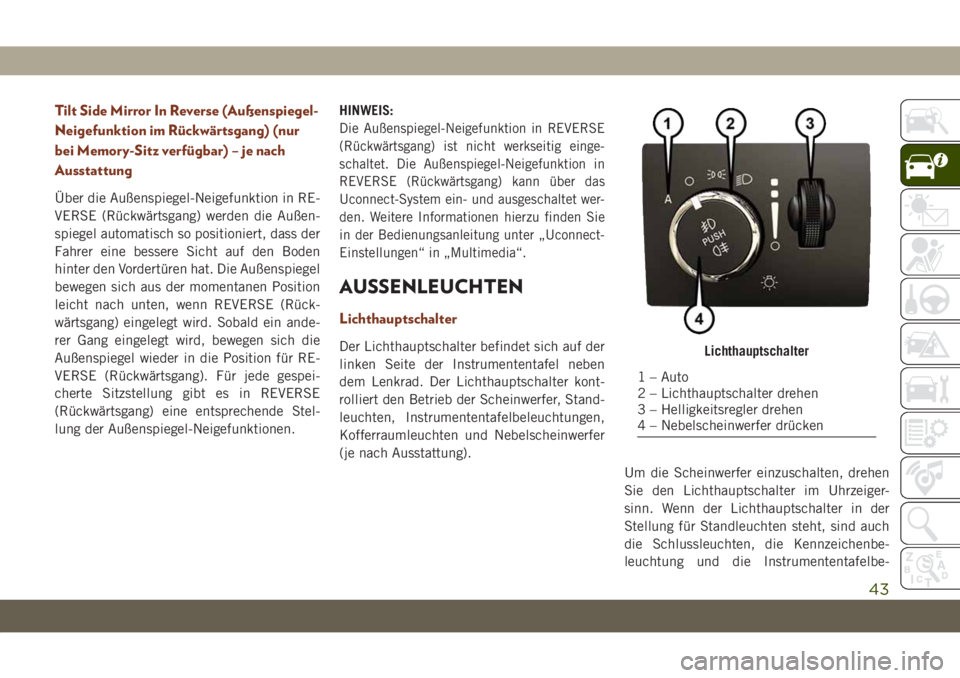 JEEP GRAND CHEROKEE 2019  Betriebsanleitung (in German) Tilt Side Mirror In Reverse (Außenspiegel-
Neigefunktion im Rückwärtsgang) (nur
bei Memory-Sitz verfügbar) – je nach
Ausstattung
Über die Außenspiegel-Neigefunktion in RE-
VERSE (Rückwärtsga