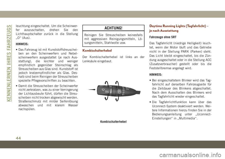 JEEP GRAND CHEROKEE 2021  Betriebsanleitung (in German) leuchtung eingeschaltet. Um die Scheinwer-
fer auszuschalten, drehen Sie den
Lichthauptschalter zurück in die Stellung
„O“ (Aus).
HINWEIS:
• Das Fahrzeug ist mit Kunststoffstreuschei-
ben an de