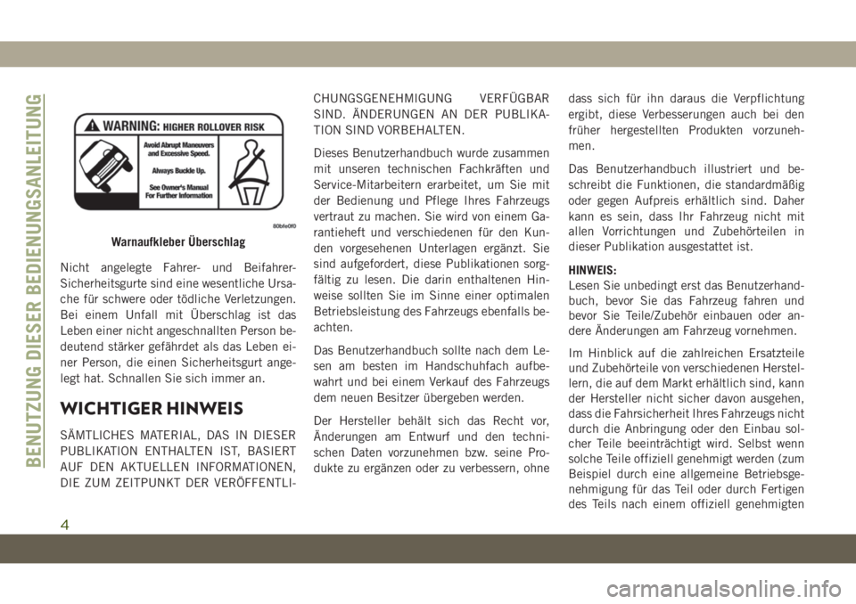 JEEP GRAND CHEROKEE 2021  Betriebsanleitung (in German) Nicht angelegte Fahrer- und Beifahrer-
Sicherheitsgurte sind eine wesentliche Ursa-
che für schwere oder tödliche Verletzungen.
Bei einem Unfall mit Überschlag ist das
Leben einer nicht angeschnall