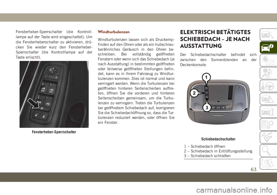 JEEP GRAND CHEROKEE 2019 Betriebsanleitung (in German) Fensterheber-Sperrschalter (die Kontroll-
lampe auf der Taste wird eingeschaltet). Um
die Fensterheberschalter zu aktivieren, drü-
cken Sie wieder kurz den Fensterheber-
Sperrschalter (die Kontrollla JEEP GRAND CHEROKEE 2019 Betriebsanleitung (in German) Fensterheber-Sperrschalter (die Kontroll-
lampe auf der Taste wird eingeschaltet). Um
die Fensterheberschalter zu aktivieren, drü-
cken Sie wieder kurz den Fensterheber-
Sperrschalter (die Kontrollla