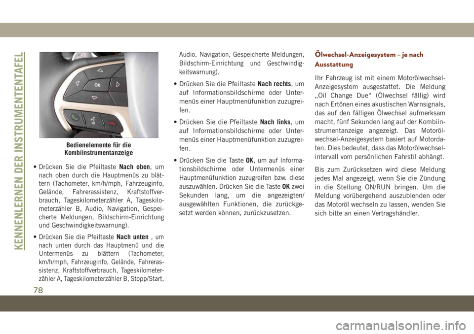 JEEP GRAND CHEROKEE 2019 Betriebsanleitung (in German) •Drücken Sie die PfeiltasteNach oben,um
nach oben durch die Hauptmenüs zu blät-
tern (Tachometer, km/h/mph, Fahrzeuginfo,
Gelände, Fahrerassistenz, Kraftstoffver-
brauch, Tageskilometerzähler A JEEP GRAND CHEROKEE 2019 Betriebsanleitung (in German) •Drücken Sie die PfeiltasteNach oben,um
nach oben durch die Hauptmenüs zu blät-
tern (Tachometer, km/h/mph, Fahrzeuginfo,
Gelände, Fahrerassistenz, Kraftstoffver-
brauch, Tageskilometerzähler A