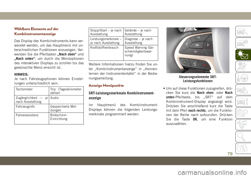 JEEP GRAND CHEROKEE 2021  Betriebsanleitung (in German) Wählbare Elemente auf der
Kombiinstrumentanzeige
Das Display des Kombiinstruments kann ver-
wendet werden, um das Hauptmenü mit un-
terschiedlichen Funktionen anzuzeigen. Ver-
wenden Sie die Pfeilta