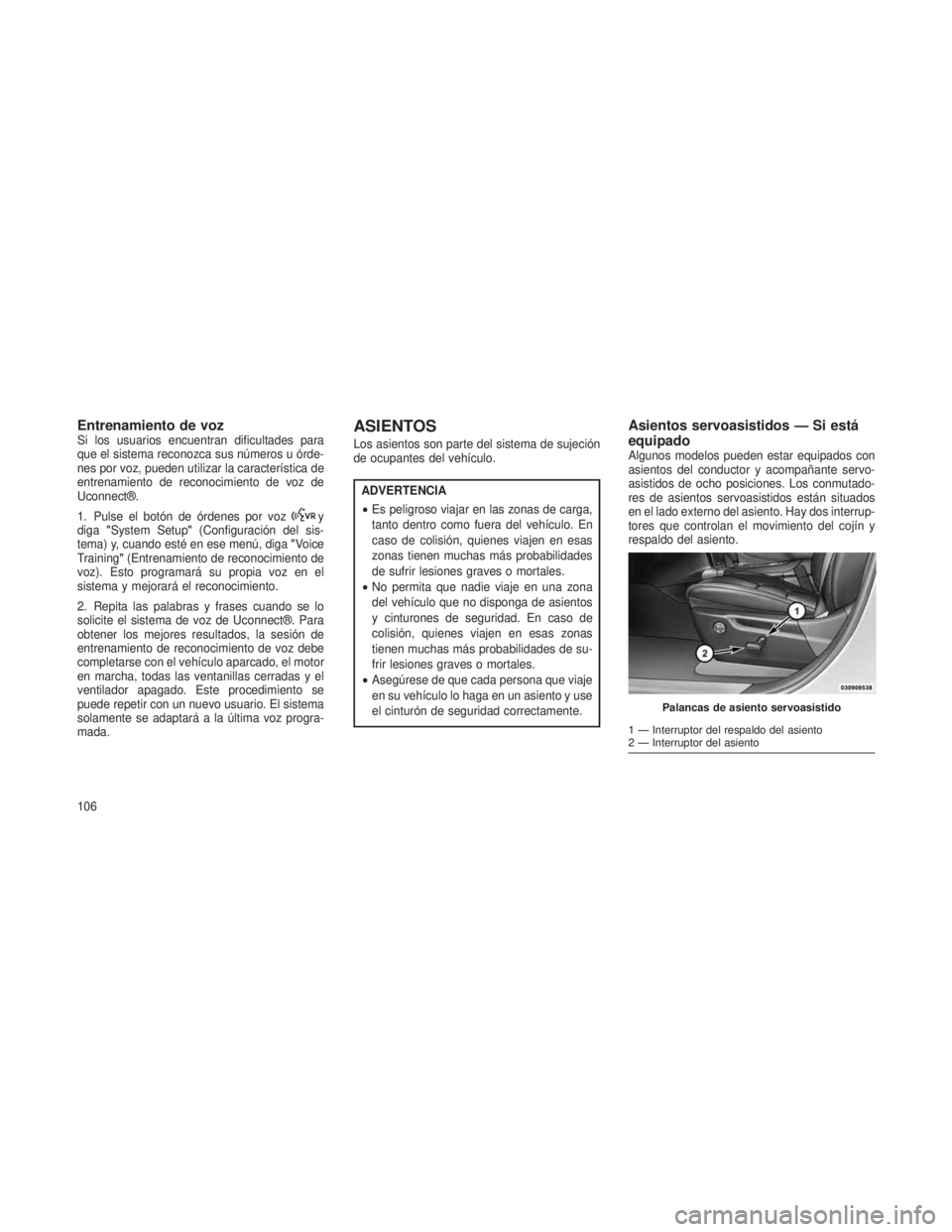 JEEP GRAND CHEROKEE 2013  Manual de Empleo y Cuidado (in Spanish) Entrenamiento de vozSi los usuarios encuentran dificultades para
que el sistema reconozca sus números u órde-
nes por voz, pueden utilizar la característica de
entrenamiento de reconocimiento de vo